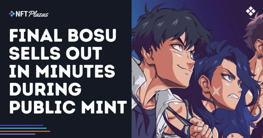 The final bosu nft collection will sell out in minutes during public mint