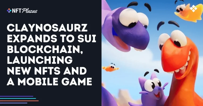 Claynosaurz expands to SUI and launches new NFTs and mobile games
